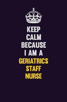 Book cover for Keep Calm Because I Am A Geriatrics staff nurse