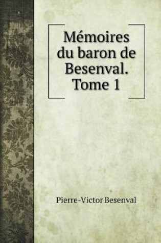 Cover of Memoires du baron de Besenval. Tome 1