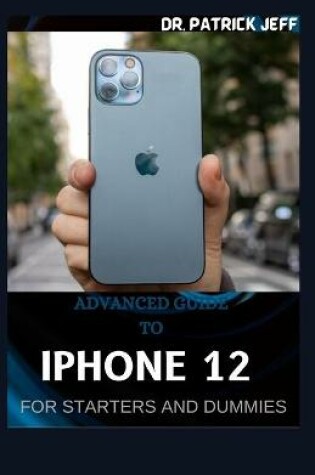 Cover of Advanced Guide to iPhone 12 for Starters and Dummies