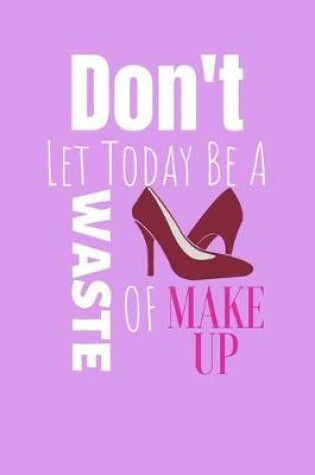 Cover of Don't Let Today Be A Waste Of Make Up