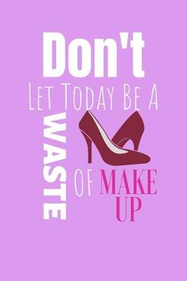 Cover of Don't Let Today Be A Waste Of Make Up