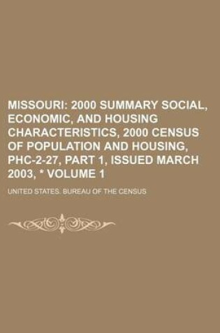 Cover of Missouri; 2000 Summary Social, Economic, and Housing Characteristics, 2000 Census of Population and Housing, Phc-2-27, Part 1, Issued March 2003, * Volume 1