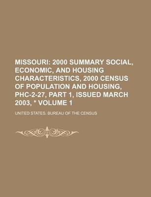 Book cover for Missouri; 2000 Summary Social, Economic, and Housing Characteristics, 2000 Census of Population and Housing, Phc-2-27, Part 1, Issued March 2003, * Volume 1