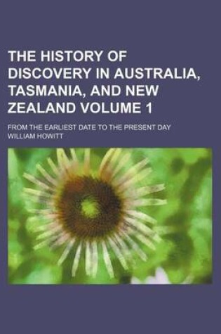 Cover of The History of Discovery in Australia, Tasmania, and New Zealand; From the Earliest Date to the Present Day Volume 1