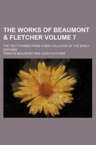 Cover of The Works of Beaumont & Fletcher Volume 7; The Text Formed from a New Collation of the Early Editions