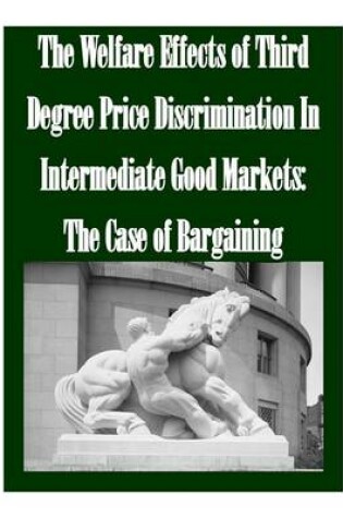 Cover of The Welfare Effects of Third Degree Price Discrimination In Intermediate Good Markets