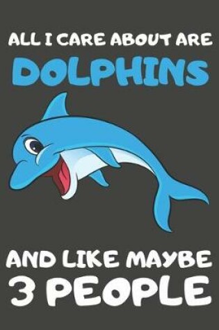 Cover of All I Care About Are Dolphins And Like Maybe 3 People