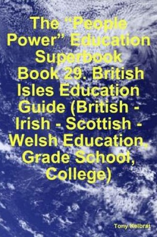 Cover of The "People Power" Education Superbook: Book 29. British Isles Education Guide (British - Irish - Scottish - Welsh Education, Grade School, College)