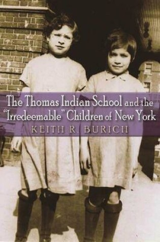 Cover of The Thomas Indian School and the "Irredeemable" Children of New York