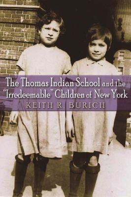 Cover of The Thomas Indian School and the "Irredeemable" Children of New York