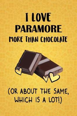 Book cover for I Love Paramore More Than Chocolate (Or About The Same, Which Is A Lot!)