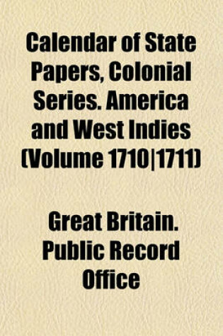 Cover of Calendar of State Papers, Colonial Series. America and West Indies (Volume 1710-1711)