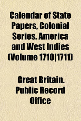 Book cover for Calendar of State Papers, Colonial Series. America and West Indies (Volume 1710-1711)