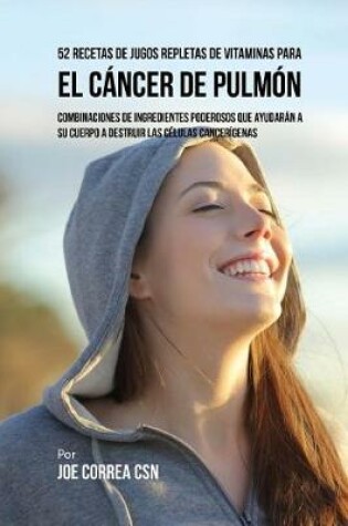 Cover of 52 Recetas de Jugos Repletas de Vitaminas Para El C ncer de Pulm n