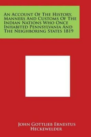 Cover of An Account Of The History, Manners And Customs Of The Indian Nations Who Once Inhabited Pennsylvania And The Neighboring States 1819