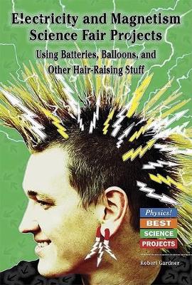 Book cover for Electricity and Magnetism Science Fair Projects Using Batteries, Balloons, and Other Hair-raising Stuff