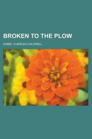 Cover of Broken to the Plow