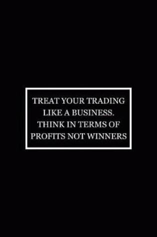 Cover of Treat Your Trading Like A Business Think In Terms Of Profits Not Winners