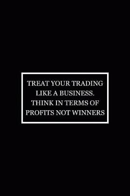 Book cover for Treat Your Trading Like A Business Think In Terms Of Profits Not Winners