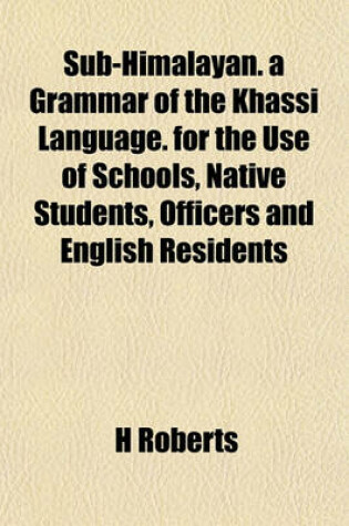 Cover of Sub-Himalayan. a Grammar of the Khassi Language. for the Use of Schools, Native Students, Officers and English Residents