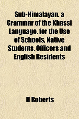 Book cover for Sub-Himalayan. a Grammar of the Khassi Language. for the Use of Schools, Native Students, Officers and English Residents