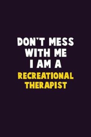 Cover of Don't Mess With Me, I Am A Recreational therapist
