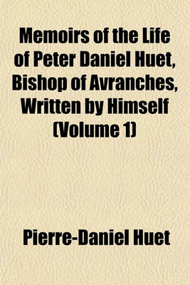 Book cover for Memoirs of the Life of Peter Daniel Huet, Bishop of Avranches, Written by Himself (Volume 1)