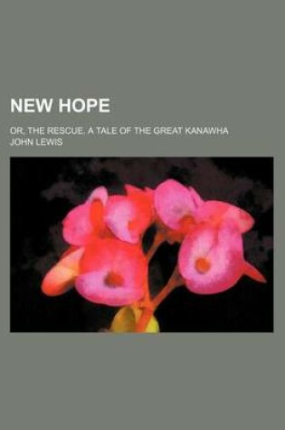 Cover of New Hope; Or, the Rescue. a Tale of the Great Kanawha