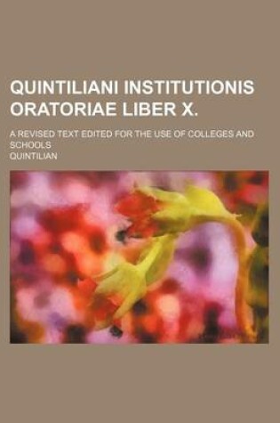 Cover of Quintiliani Institutionis Oratoriae Liber X.; A Revised Text Edited for the Use of Colleges and Schools