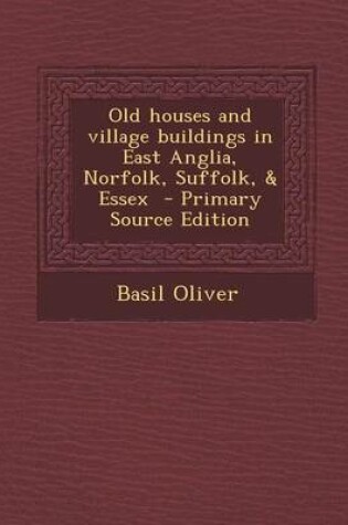 Cover of Old Houses and Village Buildings in East Anglia, Norfolk, Suffolk, & Essex