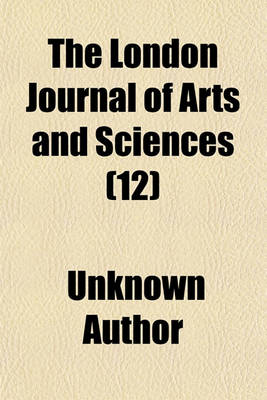 Book cover for The London Journal of Arts and Sciences (Volume 12)