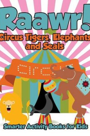 Cover of Raawr! Circus Tigers, Elephants and Seals Coloring Book