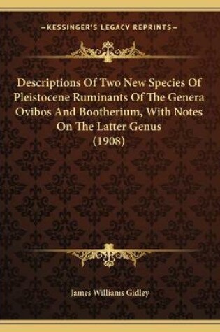 Cover of Descriptions Of Two New Species Of Pleistocene Ruminants Of The Genera Ovibos And Bootherium, With Notes On The Latter Genus (1908)