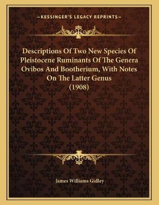 Book cover for Descriptions Of Two New Species Of Pleistocene Ruminants Of The Genera Ovibos And Bootherium, With Notes On The Latter Genus (1908)