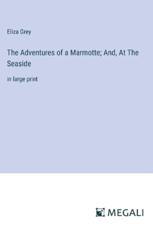 Cover of The Adventures of a Marmotte; And, At The Seaside