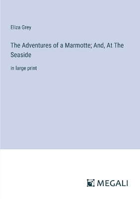 Book cover for The Adventures of a Marmotte; And, At The Seaside