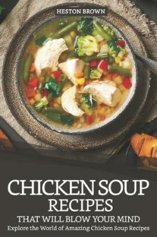Cover of Chicken Soup Recipes That Will Blow Your Mind