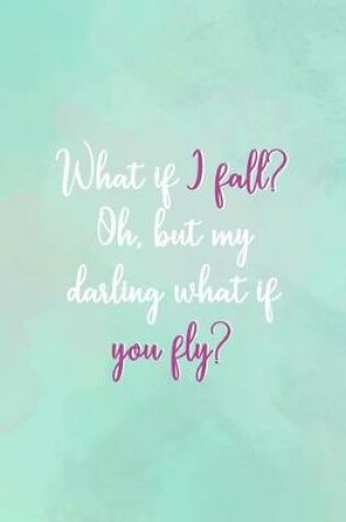Cover of What If I Fall? Oh, But My Darling What If You Fly?