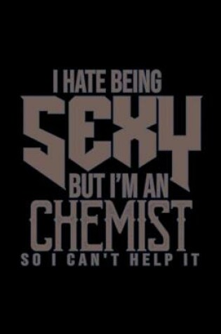 Cover of I hate being sexy but I'm a chemist so I can't help it