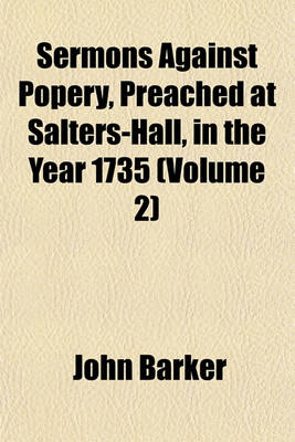 Book cover for Sermons Against Popery, Preached at Salters-Hall, in the Year 1735 (Volume 2)