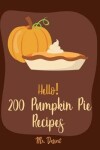 Book cover for Hello! 200 Pumpkin Pie Recipes