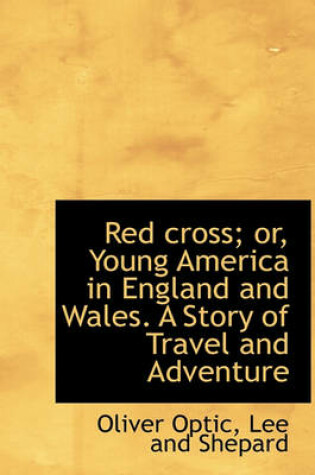 Cover of Red Cross; Or, Young America in England and Wales. a Story of Travel and Adventure