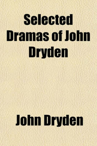 Cover of Selected Dramas of John Dryden
