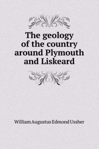 Cover of The Geology of the Country Around Plymouth and Liskeard