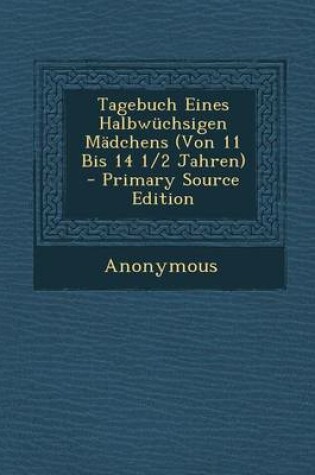 Cover of Tagebuch Eines Halbwuchsigen Madchens (Von 11 Bis 14 1/2 Jahren)