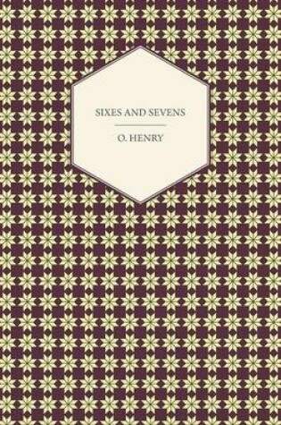 Cover of Sixes And Sevens - The Complete Works Of O. Henry - Vol. VII