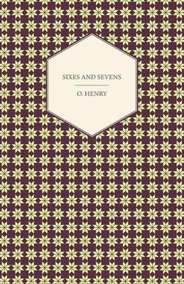 Book cover for Sixes And Sevens - The Complete Works Of O. Henry - Vol. VII