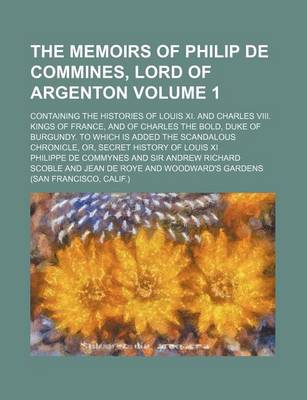 Book cover for The Memoirs of Philip de Commines, Lord of Argenton Volume 1; Containing the Histories of Louis XI. and Charles VIII. Kings of France, and of Charles