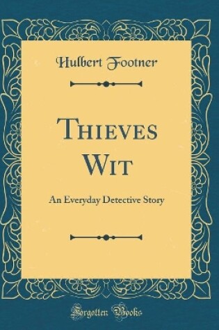 Cover of Thieves Wit: An Everyday Detective Story (Classic Reprint)