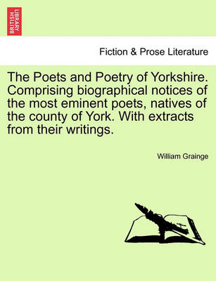 Book cover for The Poets and Poetry of Yorkshire. Comprising Biographical Notices of the Most Eminent Poets, Natives of the County of York. with Extracts from Their Writings. Volume First